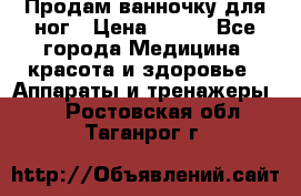 Продам ванночку для ног › Цена ­ 500 - Все города Медицина, красота и здоровье » Аппараты и тренажеры   . Ростовская обл.,Таганрог г.